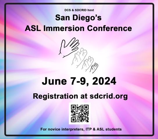 Multicolor background radiating from center with the text: DCS & SDCRID host San Diego's ASL Immersion Conference. June 7-9, 2024. Registration at sacred.org. For novice interpreters, ITP & ASL students. A hand is creating the 'IMMERSION' sign in the middle of the page.
